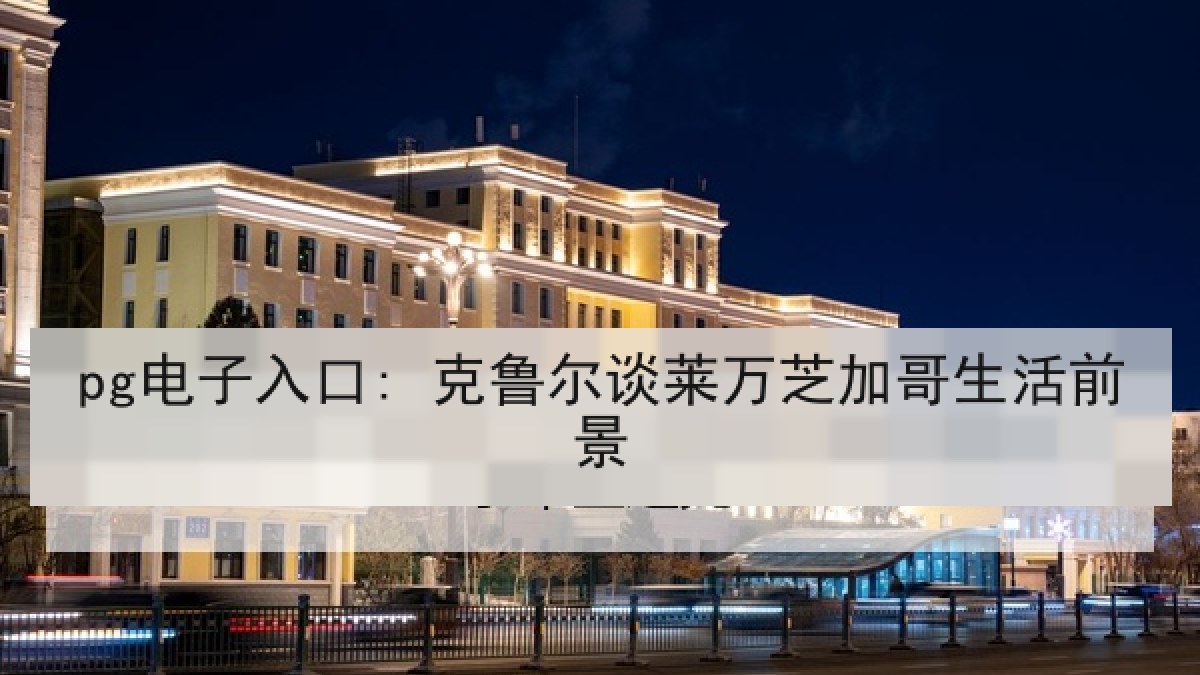 pg电子入口: 克鲁尔谈莱万芝加哥生活前景