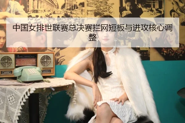 zhong-guo-nv-pai-shi-lian-sai-zong-jue-sai-lan-wang-duan-ban-yu-jin-gong-he-xin-tiao-zheng-3-404.jpg